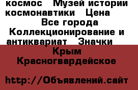 1.1) космос : Музей истории космонавтики › Цена ­ 49 - Все города Коллекционирование и антиквариат » Значки   . Крым,Красногвардейское